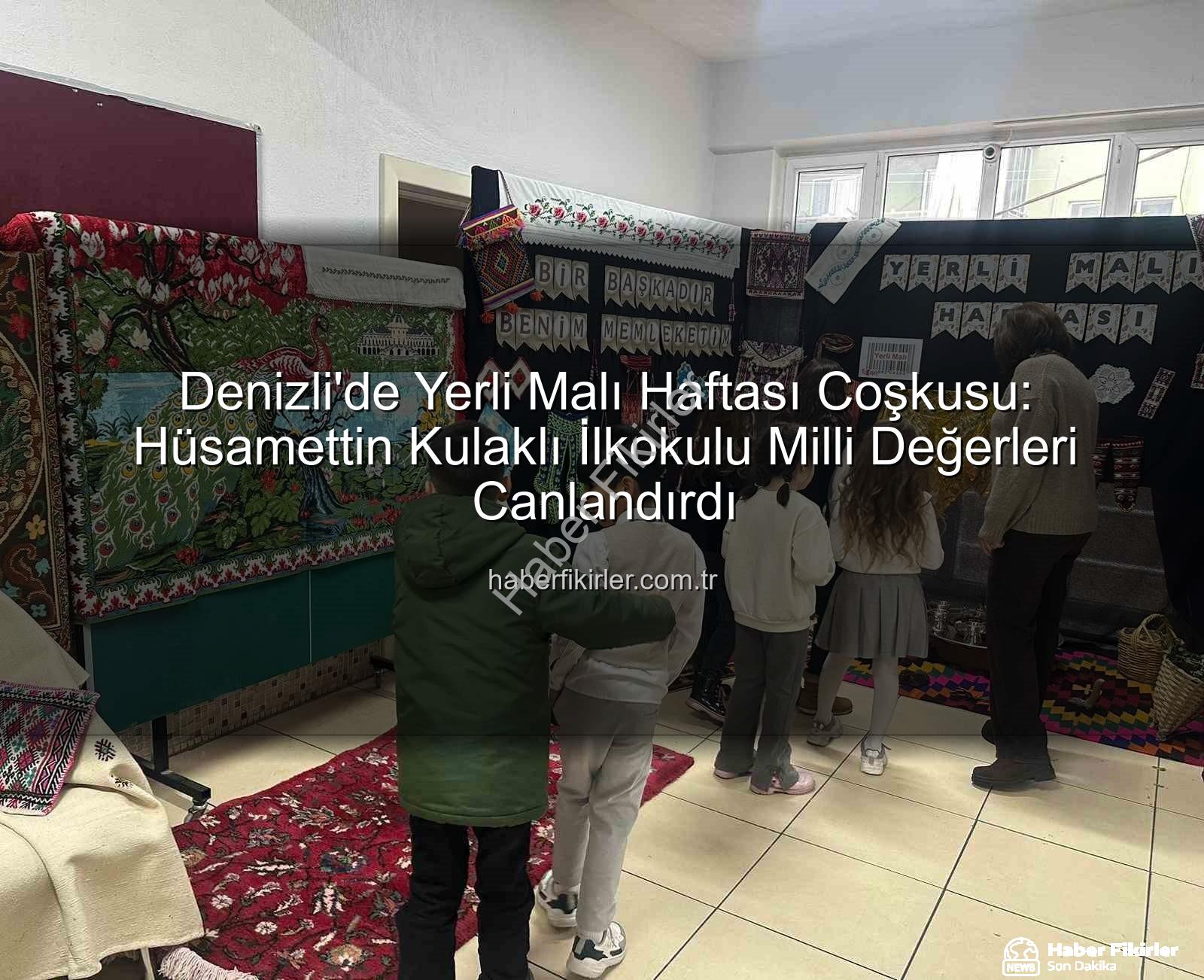 Yerli Malı Haftası - Denizli'de Yerli Malı Haftası Coşkusu: Hüsamettin Kulaklı İlkokulu Milli Değerleri Canlandırdı