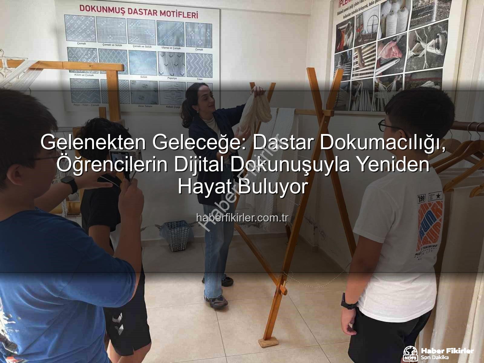 Gelenekten Geleceğe: Dastar Dokumacılığı, Öğrencilerin Dijital Dokunuşuyla Yeniden Hayat Buluyor
