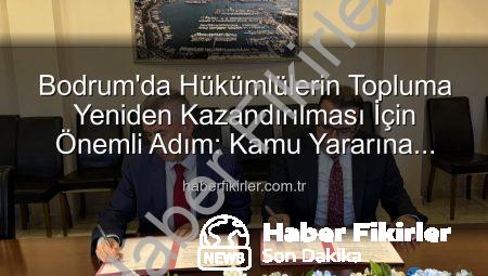 Bodrum’da Hükümlülerin Topluma Yeniden Kazandırılması İçin Önemli Adım: Kamu Yararına Ücretsiz Çalışma Protokolü İmzalandı
