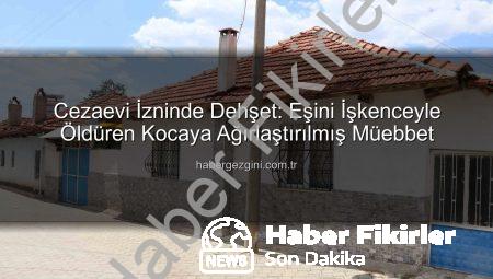 Cezaevinden İzinli Çıkan Koca, Eşini Canavarca Katletti: Müebbet Hapis Cezası!