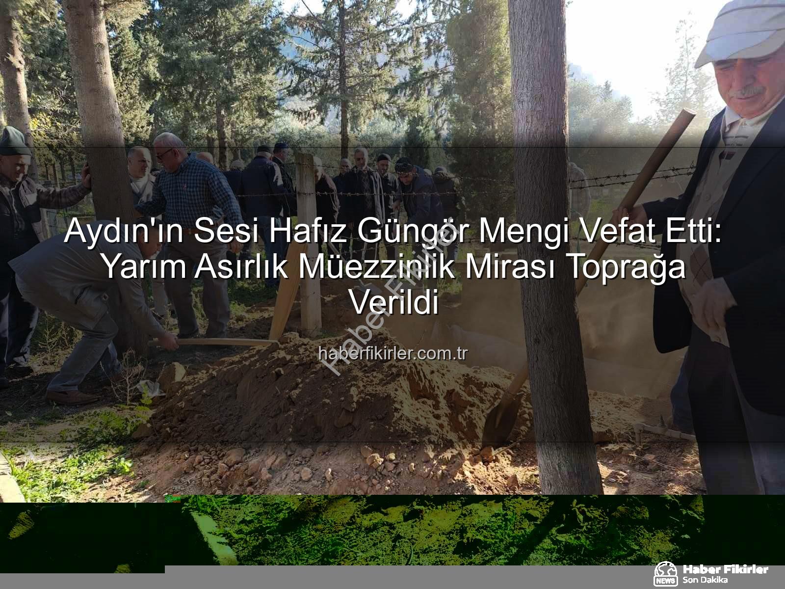 Hafız Güngör Mengi - Aydın'ın Sesi Hafız Güngör Mengi Vefat Etti: Yarım Asırlık Müezzinlik Mirası Toprağa Verildi