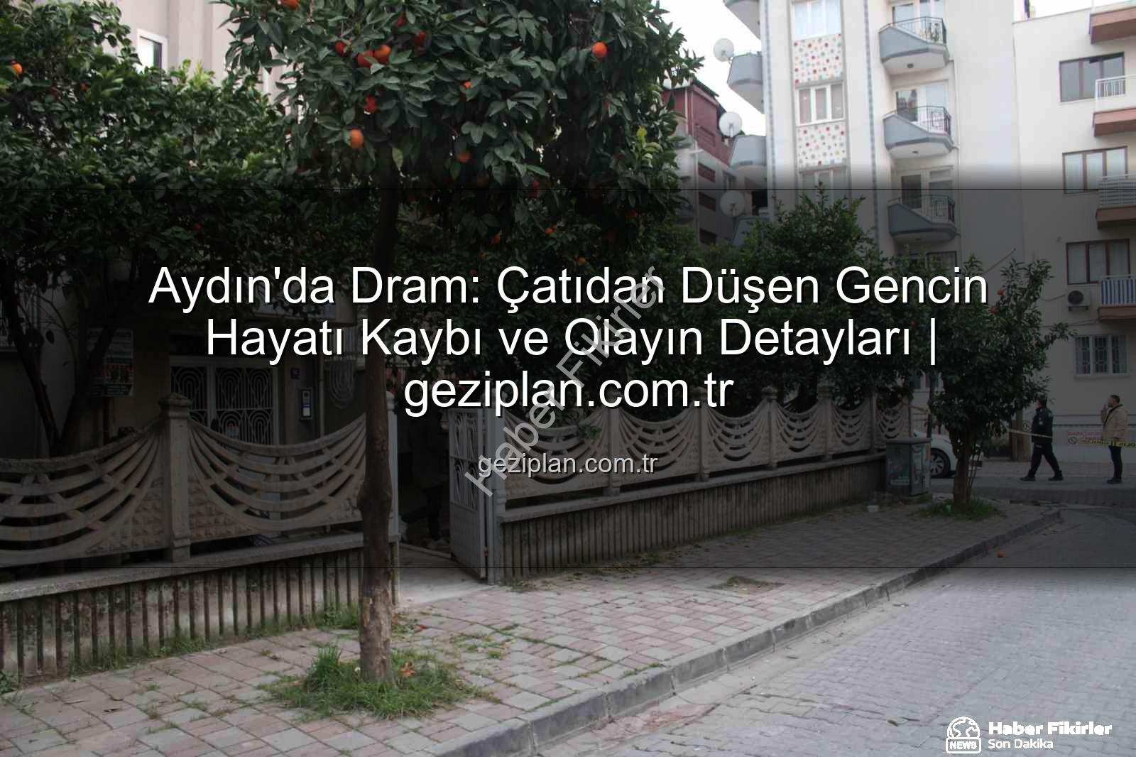 çatıdan düşen genç - Aydın'da Dram: Çatıdan Düşen Genç Hayatını Kaybetti, Polis Panik Mi Yarattı?